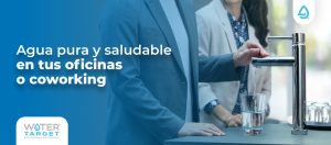 Ósmosis inversa en oficinas y coworking: Agua pura para el bienestar y la productividad