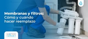 Ósmosis Inversa Soluciones Residenciales: Cambio de Membranas y Filtros ¿Cuándo y Cómo Hacer el Reemplazo?