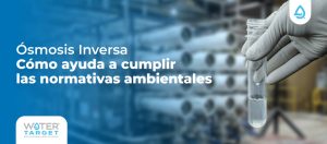 Cómo un sistema de ósmosis inversa ayuda a cumplir con las normativas ambientales: Cumplimiento de estándares y buenas prácticas para el uso del agua en empresas